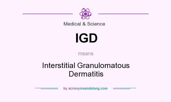 What does IGD mean? It stands for Interstitial Granulomatous Dermatitis