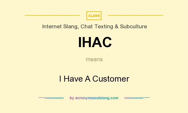 What does IHAC mean? It stands for I Have A Customer