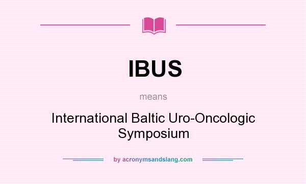 What does IBUS mean? It stands for International Baltic Uro-Oncologic Symposium