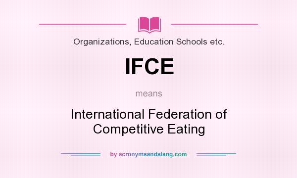 What does IFCE mean? It stands for International Federation of Competitive Eating