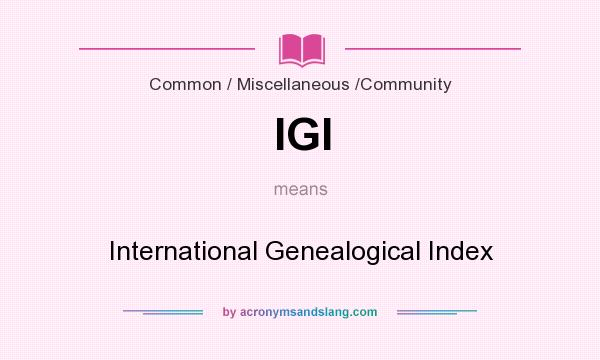 What does IGI mean? It stands for International Genealogical Index