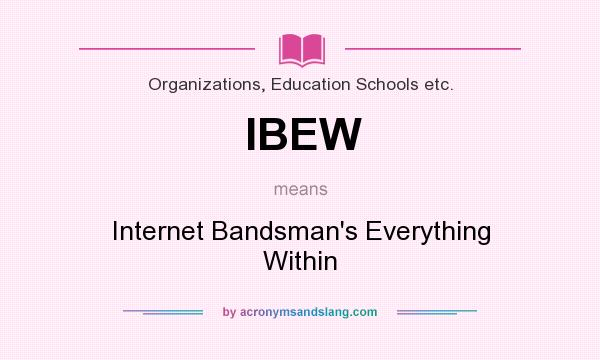 What does IBEW mean? It stands for Internet Bandsman`s Everything Within