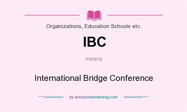 What does IBC mean? It stands for International Bridge Conference