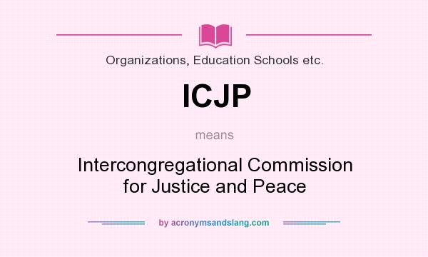 What does ICJP mean? It stands for Intercongregational Commission for Justice and Peace