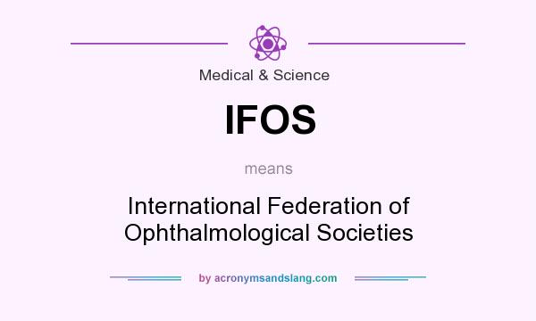 What does IFOS mean? It stands for International Federation of Ophthalmological Societies