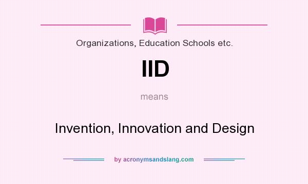 What does IID mean? It stands for Invention, Innovation and Design