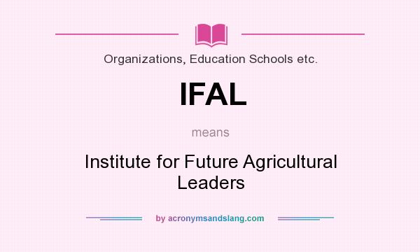 What does IFAL mean? It stands for Institute for Future Agricultural Leaders