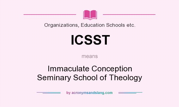 What does ICSST mean? It stands for Immaculate Conception Seminary School of Theology