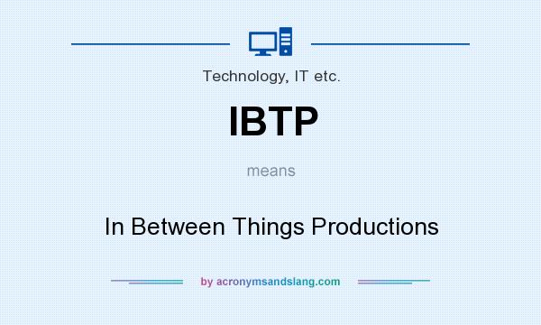 What does IBTP mean? It stands for In Between Things Productions