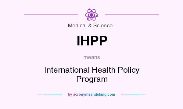 What does IHPP mean? It stands for International Health Policy Program