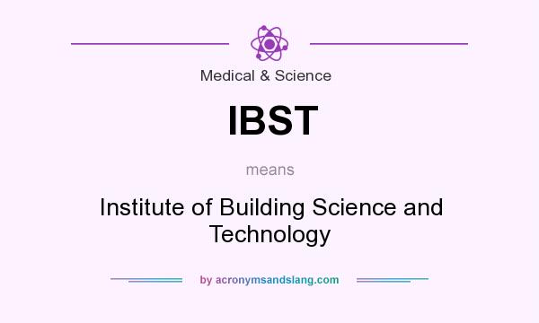 What does IBST mean? It stands for Institute of Building Science and Technology