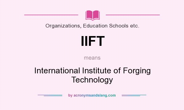 What does IIFT mean? It stands for International Institute of Forging Technology