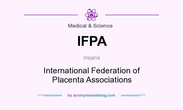 What does IFPA mean? It stands for International Federation of Placenta Associations