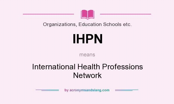 What does IHPN mean? It stands for International Health Professions Network