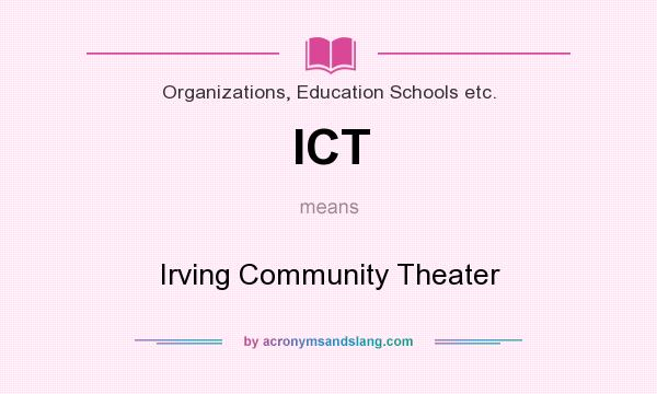 What does ICT mean? It stands for Irving Community Theater