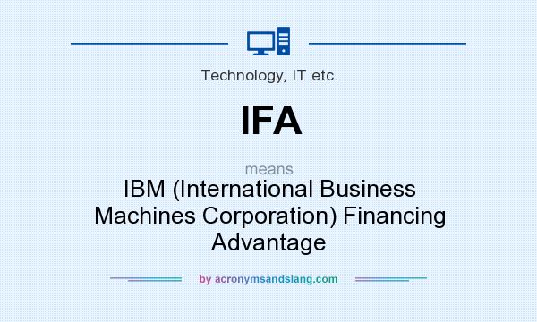 What does IFA mean? It stands for IBM (International Business Machines Corporation) Financing Advantage