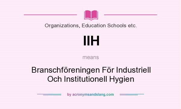 What does IIH mean? It stands for Branschföreningen För Industriell Och Institutionell Hygien