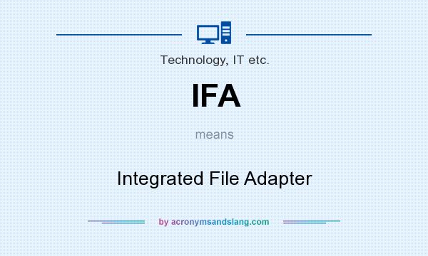 What does IFA mean? It stands for Integrated File Adapter
