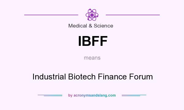 What does IBFF mean? It stands for Industrial Biotech Finance Forum