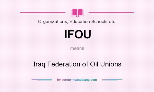 What does IFOU mean? It stands for Iraq Federation of Oil Unions