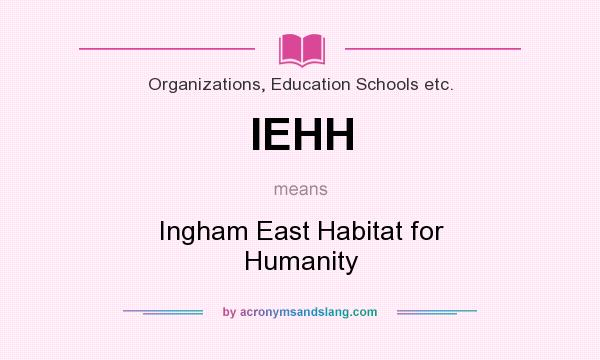 What does IEHH mean? It stands for Ingham East Habitat for Humanity