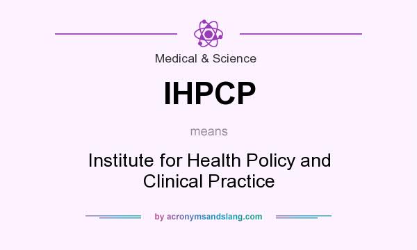 What does IHPCP mean? It stands for Institute for Health Policy and Clinical Practice