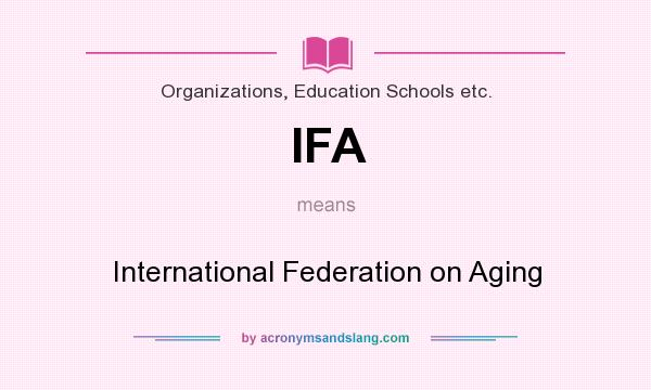 What does IFA mean? It stands for International Federation on Aging