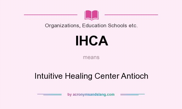 What does IHCA mean? It stands for Intuitive Healing Center Antioch