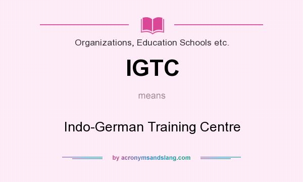 What does IGTC mean? It stands for Indo-German Training Centre