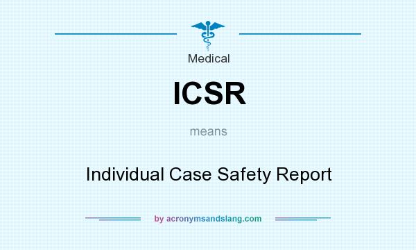 What does ICSR mean? It stands for Individual Case Safety Report