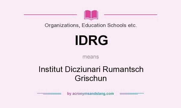 What does IDRG mean? It stands for Institut Dicziunari Rumantsch Grischun