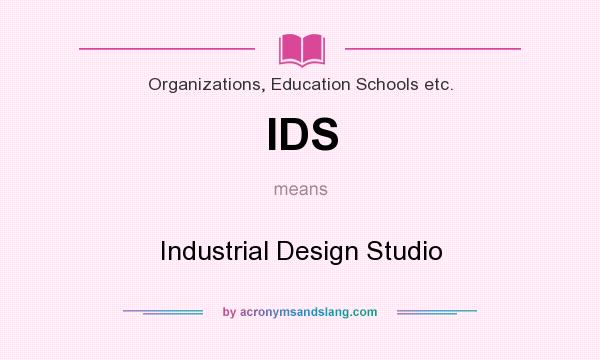 What does IDS mean? It stands for Industrial Design Studio
