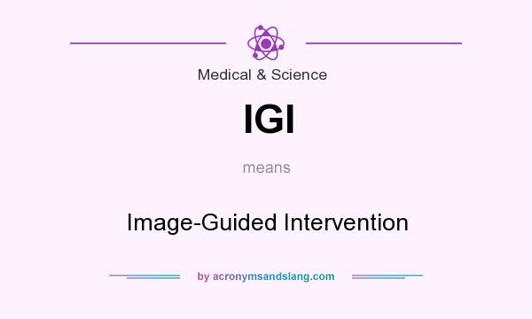 What does IGI mean? It stands for Image-Guided Intervention