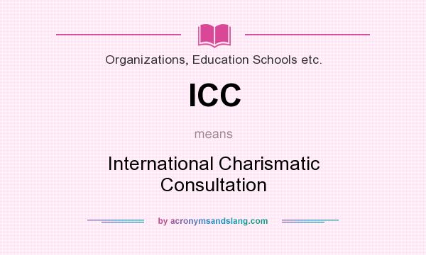 What does ICC mean? It stands for International Charismatic Consultation