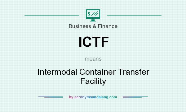What does ICTF mean? It stands for Intermodal Container Transfer Facility