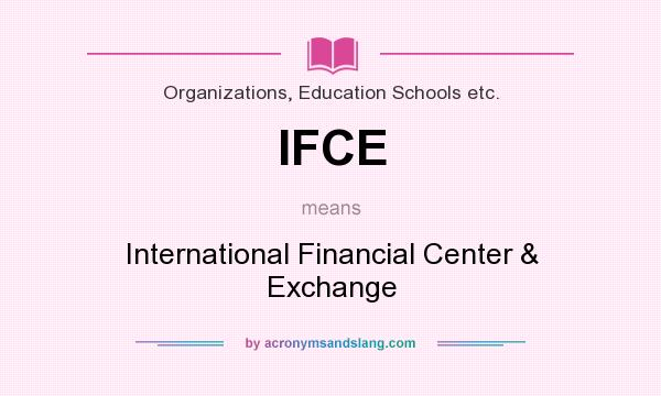 What does IFCE mean? It stands for International Financial Center & Exchange