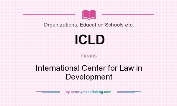 What does ICLD mean? It stands for International Center for Law in Development