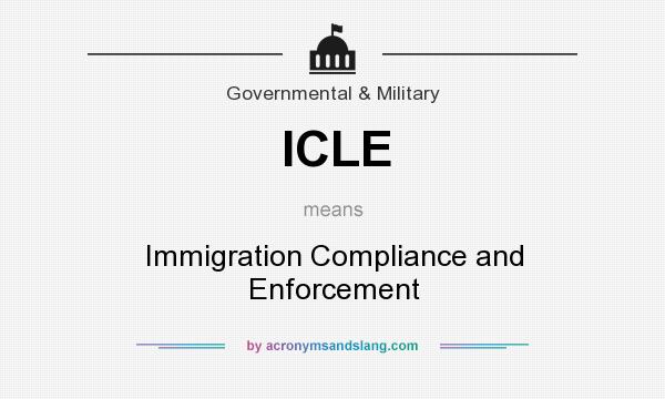 What does ICLE mean? It stands for Immigration Compliance and Enforcement