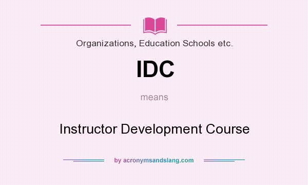 What does IDC mean? It stands for Instructor Development Course