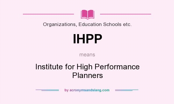 What does IHPP mean? It stands for Institute for High Performance Planners