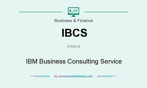What does IBCS mean? It stands for IBM Business Consulting Service
