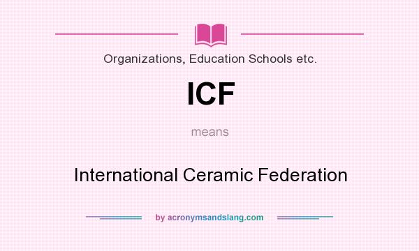 What does ICF mean? It stands for International Ceramic Federation