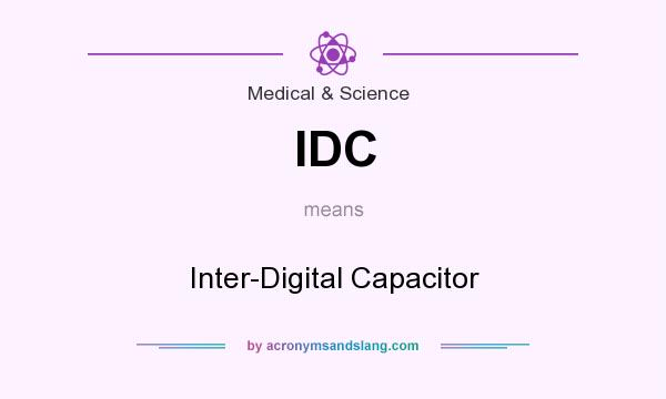 What does IDC mean? It stands for Inter-Digital Capacitor