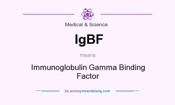 What does IgBF mean? It stands for Immunoglobulin Gamma Binding Factor