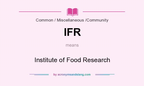 What does IFR mean? It stands for Institute of Food Research