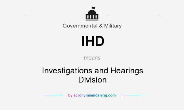 What does IHD mean? It stands for Investigations and Hearings Division
