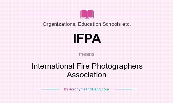 What does IFPA mean? It stands for International Fire Photographers Association