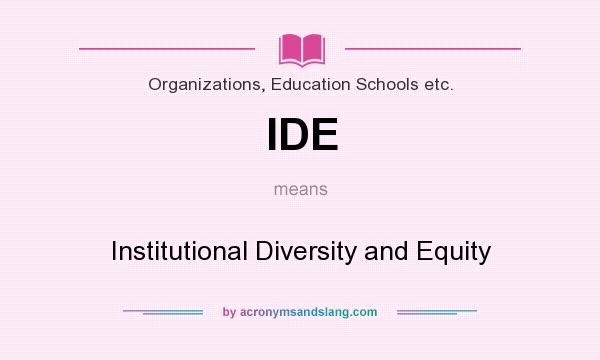 What does IDE mean? It stands for Institutional Diversity and Equity