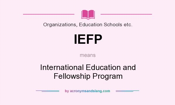 What does IEFP mean? It stands for International Education and Fellowship Program