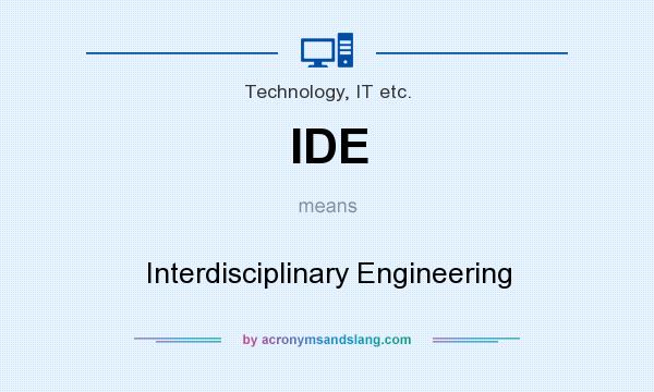 What does IDE mean? It stands for Interdisciplinary Engineering